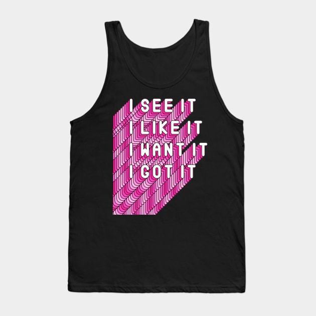 I See It, I like It, I Want It, I Got It Song Quote Tank Top by Squeak Art